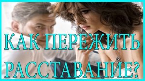 Как пережить расставание?Как понизить значимость девушки?