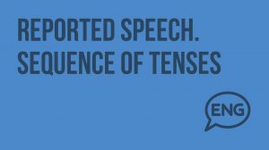 Reported speech. Sequence of tenses. Видеоурок по английскому языку 7 - 8 класс
