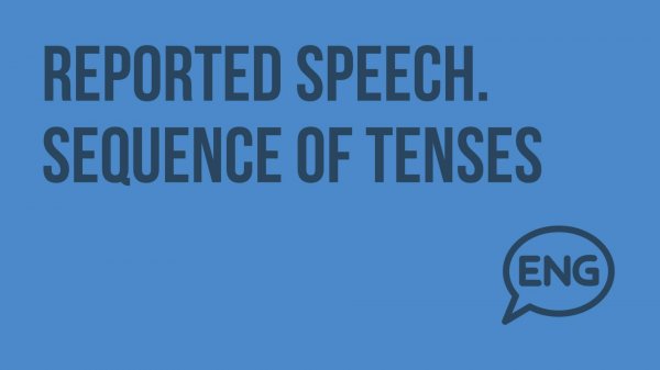 Reported speech. Sequence of tenses. Видеоурок по английскому языку 7 - 8 класс