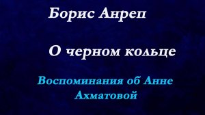 Борис Анреп - О черном кольце. Воспоминания о Анне Ахматовой.