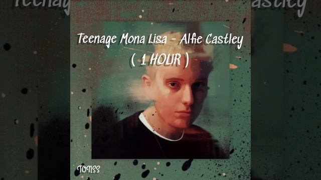 Teenage Mona Lisa - Alfie Castley ( 1 HOUR ) смотреть онлайн