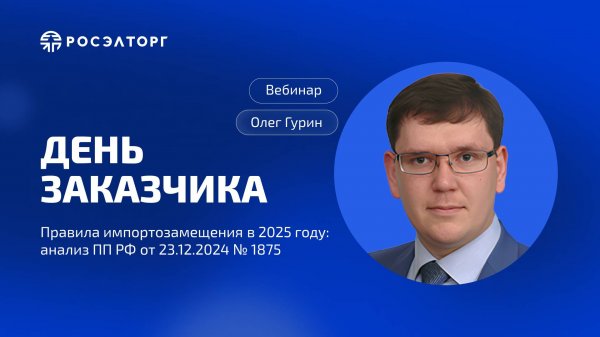 День заказчика Росэлторг. Правила импортозамещения в 2025 году: анализ ПП РФ от 23.12.2024 № 1875