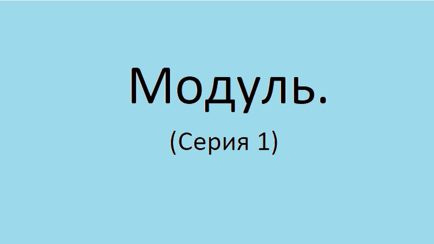Модуль. (Серия 1)