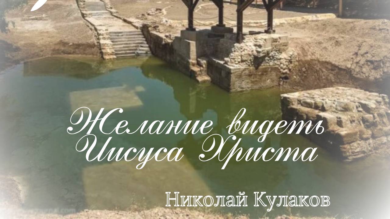 ЖЕЛАНИЕ ВИДЕТЬ ИИСУСА ХРИСТА | Николай Кулаков