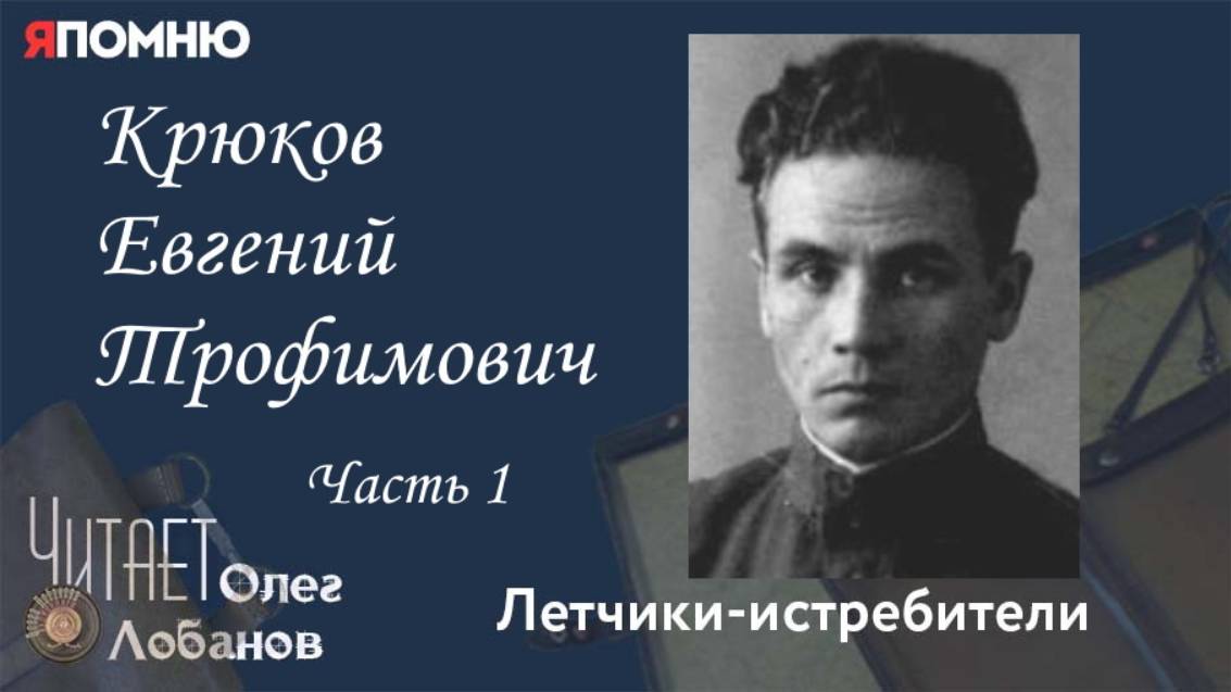 Крюков Евгений Трофимович. Часть 1.   Проект "Я помню" Артема Драбкина. Летчики бомбардировщики.
