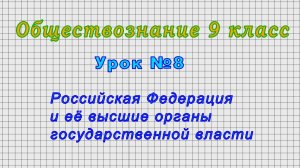 Обществознание 9 класс (Урок№8 - Российская Федерация и её высшие органы государственной власти.)