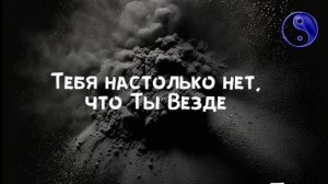 Тебя настолько нет, что ты Везде
