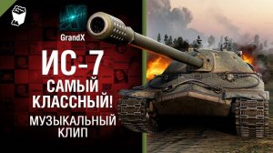 GrandX - ИС-7 - Самый Классный! [Музыкальный Клип] World of Tanks (ПЕРЕЗАЛИВ) УДАЛЕННОЕ ВИДЕО