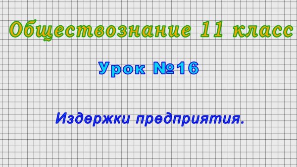 Обществознание 11 класс (Урок№16 - Издержки предприятия.)