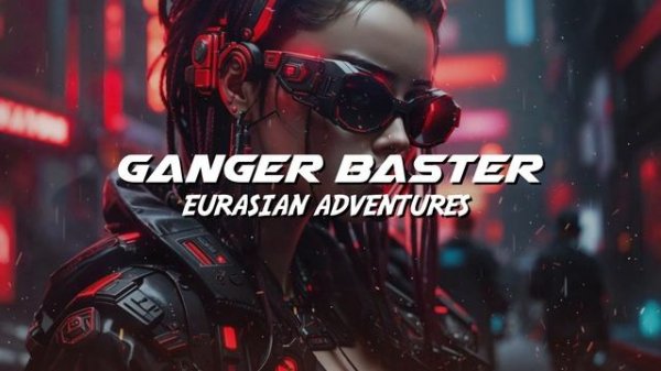 Ganger Baster - Eurasian Adventures (Epic Inspiring Car Bass Music)