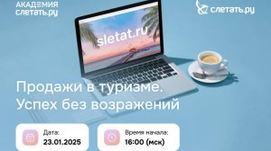 Продажи в туризме: успех без возражений. Вебинар для независимых турагентов 23.01.2025