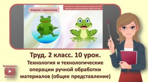 2 кл. Труд. 10 урок. Технология и технологические операции ручной обработки материалов (общее предст