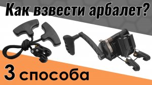 Как взвести (зарядить или натянуть) арбалет. Три способа