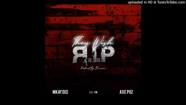 Mkay dee ft Axe poz -They wish R.I.P смотреть онлайн