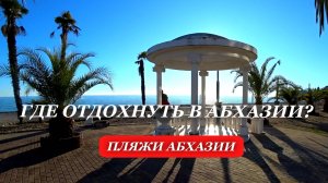 ОТДЫХ в Абхазии. 2025. Где ОТДОХНУТЬ в Абхазии? СКОЛЬКО это СТОИТ? ПЛЯЖИ Абхазии