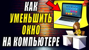 Как уменьшить окно на компьютере