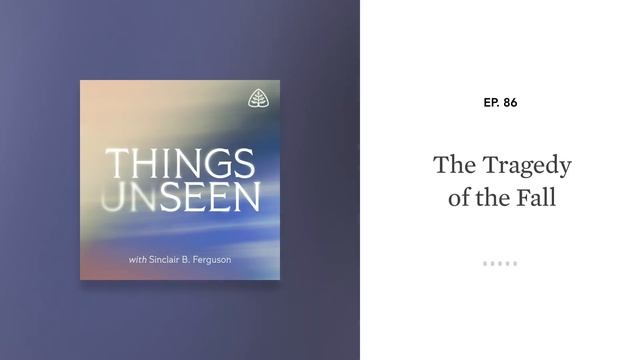 The Tragedy of the Fall: Things Unseen with Sinclair B. Ferguson смотреть онлайн