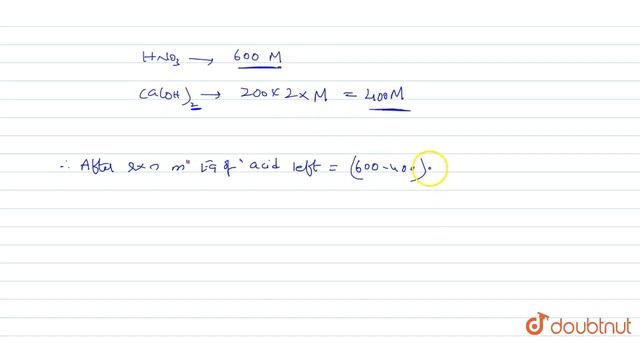 600 mL of `HNO_3` and 200 mL of `Ca(OH)_2` of same molarity are mixed to give a resulting soluti... смотреть онлайн