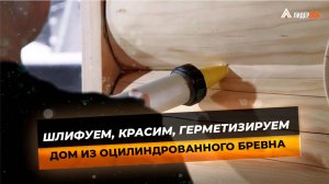 Шлифовка, покраска, герметизация дома из оцилиндрованного бревна
