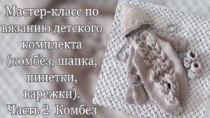 Подробный мастер класс по вязанию детского комплекта. Часть 2. комбинезон