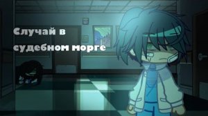 Случай в судебном морге. (Страшилка, гача клуб).