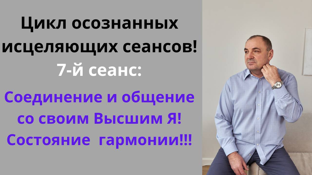 Цикл осознанных исцеляющих сеансов!7 сеанс:Соединение и общение со своим высшим Я!Состояние гармонии