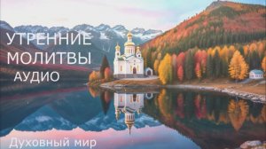 УТРЕННЕЕ ПРАВИЛО СЛУШАТЬ УТРЕННИЕ МОЛИТВЫ