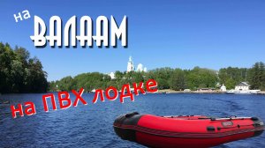 ОСТРОВ ВАЛААМ | НА ПВХ ЛОДКЕ ЧЕРЕЗ ЛАДОГУ