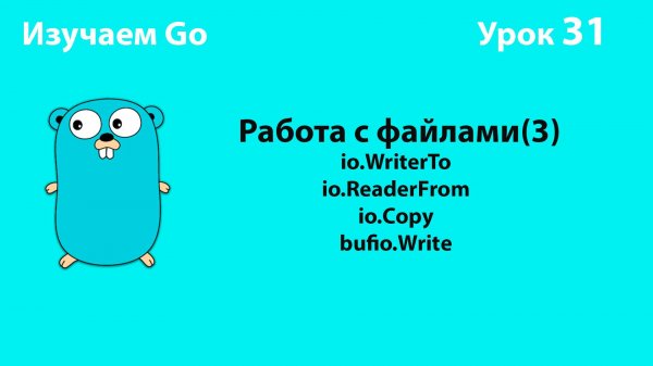 Изучаем Go. Урок №31. Работа с файлами(3). io.WriterTo, io.ReaderFrom, io.Copy, bufio.Writer