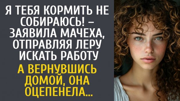 История из жизни как мачеха отказалась кормить падчерицу и выгнала её работать / рассказ из жизни