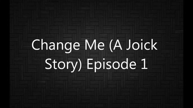 Change Me (A Joick Story) Episode 1 смотреть онлайн