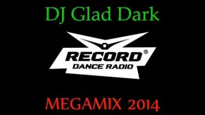 DJ Glad Dark - Record Dance Radio ( MEGAMIX 2014 )
