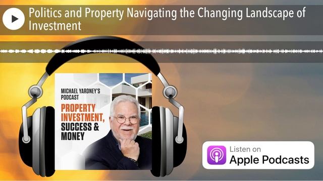 Politics and Property Navigating the Changing Landscape of Investment [PODCAST] смотреть онлайн