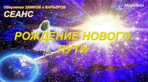 Рождение НОВОГО ПУТИ🔥СЕАНС🔥 Обнуление ЗАМКОВ и БАРЬЕРОВ ☀⚡⚡☀
