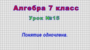 Алгебра 7 класс (Урок№15 - Понятие одночлена.)