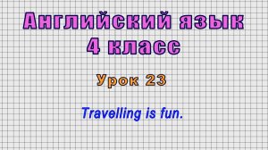 Английский язык 4 класс (Урок№23 - Travelling is fun.)