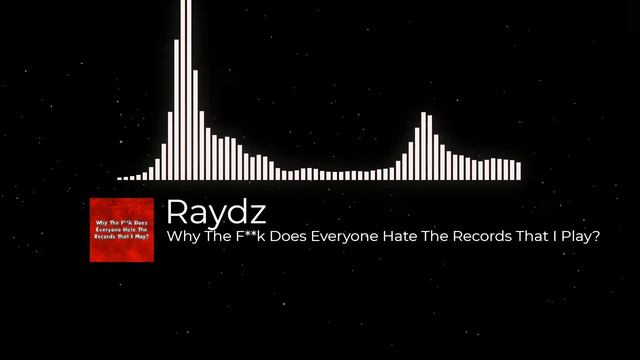 Raydz - Why The F**k Does Everyone Hate The Records That I Play? смотреть онлайн