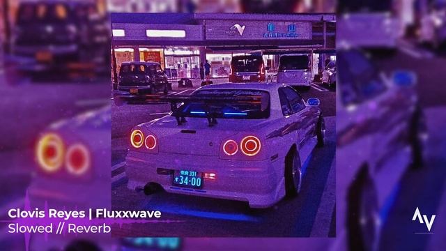 Clovis Reyes | Fluxxwave // Slowed & Reverb //