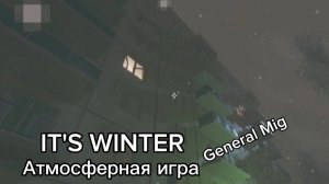 IT'S WINTER / Атмосферная игра / General Mig