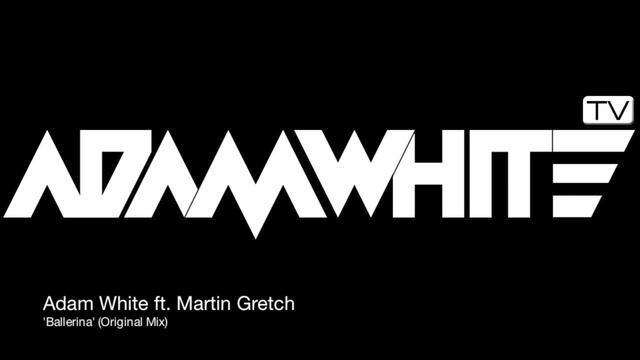 Adam White ft. Martin Gretch 'Ballerina' (Original Mix) смотреть онлайн