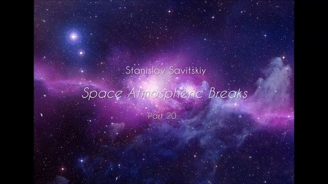 Stanislav Savitskiy - Space Atmospheric Breaks Part 20