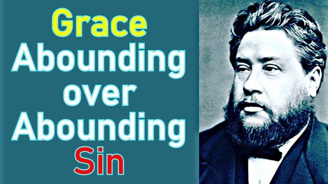 Grace Abounding over Abounding Sin! - Charles Haddon (C.H.) Spurgeon Sermon смотреть онлайн