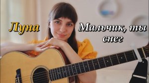 Мальчик, ты снег - ЛУНА (кавер)