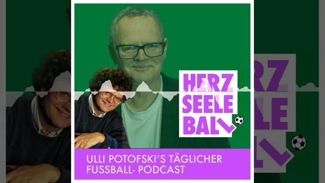 Herz Seele Ball • Folge 440 - Herz Seele Ball - Ulli Potofskis täglicher Fußballpodcast смотреть онлайн