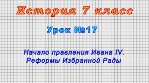 История 7 класс (Урок№17 - Начало правления Ивана IV. Реформы Избранной Рады.)