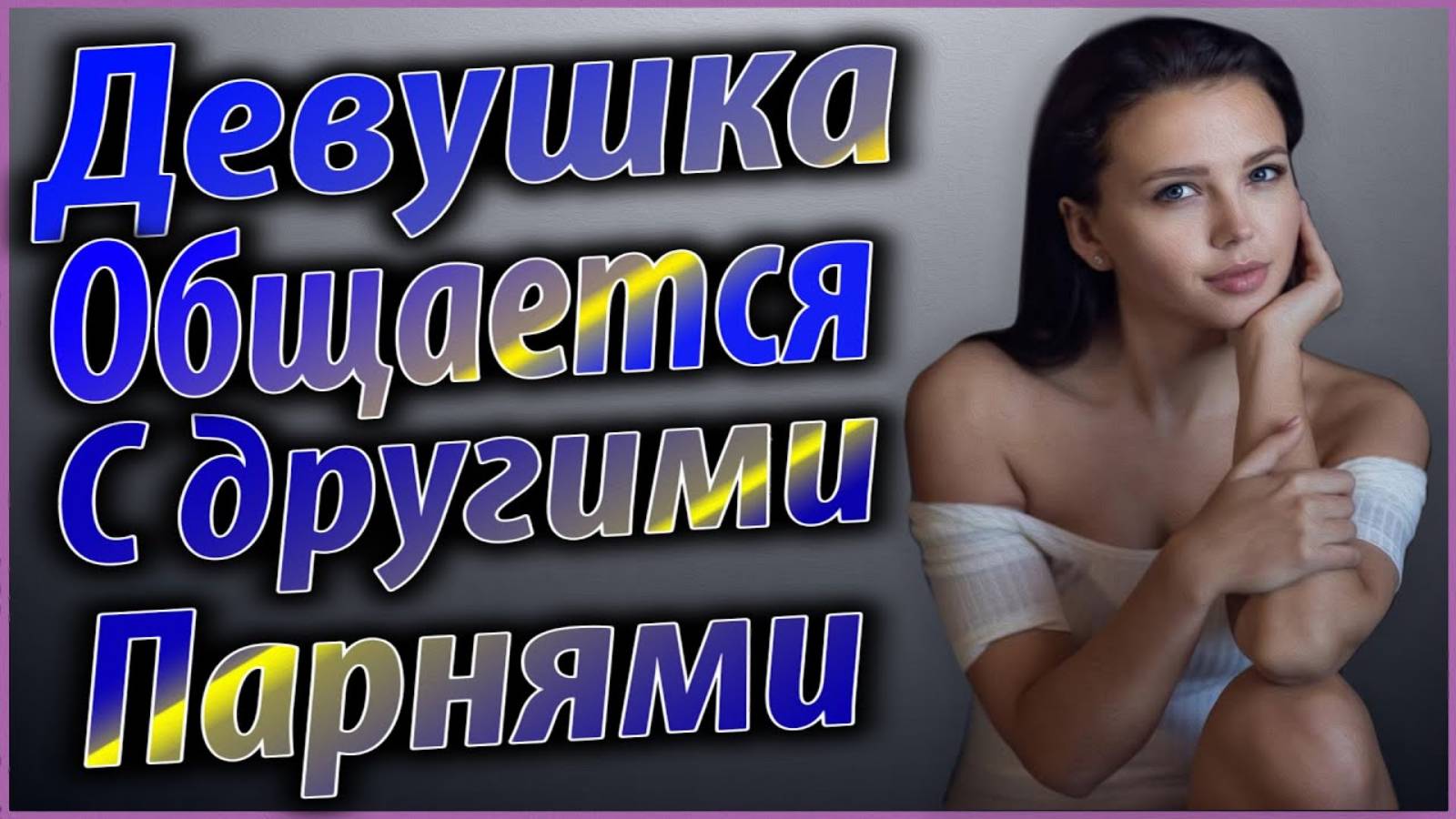 Девушка общается с другими парнями.Что делать? смотреть онлайн