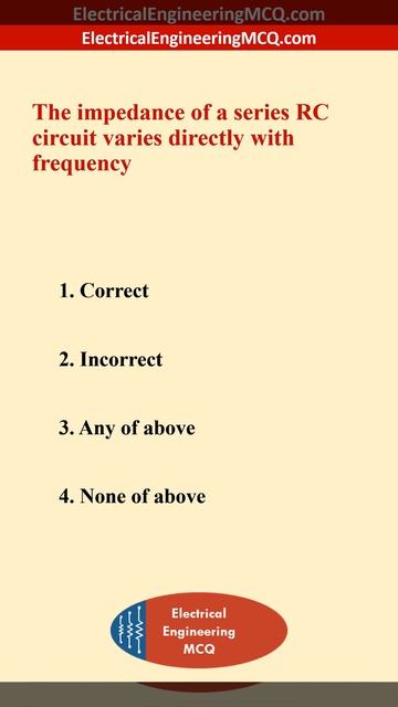 The impedance of a series RC circuit varies directly with frequency - Electrical Engineering MCQ смотреть онлайн