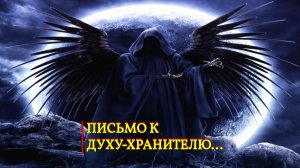 ПИСЬМО К ДУХУ - ХРАНИТЕЛЮ...ДЛЯ ВСЕХ