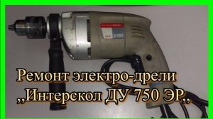 Самостоятельный ремонт электро-дрели ,,Интерскол ДУ 750 ЭР,,