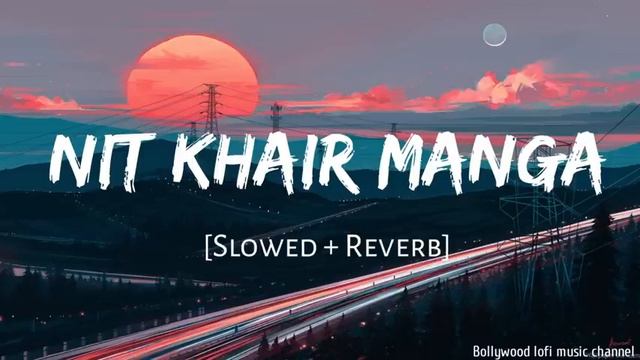 Nit Khair Manga (Slowed / Reverb ) lofi song like and subscribe @kamalvlog9157 смотреть онлайн